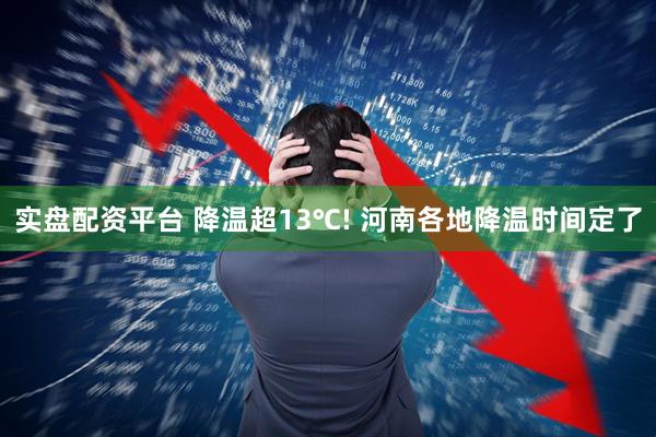实盘配资平台 降温超13℃! 河南各地降温时间定了